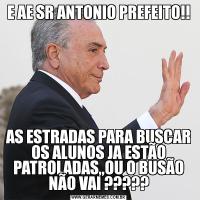 E AE SR ANTONIO PREFEITO!!AS ESTRADAS PARA BUSCAR OS ALUNOS JA ESTÃO PATROLADAS,,OU O BUSÃO NÃO VAI ?????