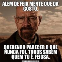 ALÉM DE FEIA MENTE QUE DÁ GOSTO.QUERENDO PARECER O QUE NUNCA FOI. TODOS SABEM QUEM TU É, FEIOSA.
