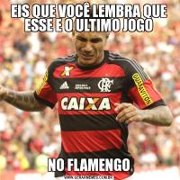 EIS QUE VOCÊ LEMBRA QUE ESSE E O ULTIMO JOGONO FLAMENGO