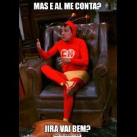 MAS E AI, ME CONTA?JIRA VAI BEM?