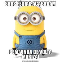 SUAS FÉRIAS ACABARAMBEM VINDA DE VOLTA MARIZA!