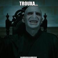 TROUXA...