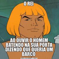 O REI AO OUVIR O HOMEM BATENDO NA SUA PORTA DIZENDO QUE QUERIA UM BARCO 