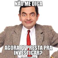 NÃO ME DIGAAGORA PF PRESTA PRA INVESTIGAR? 