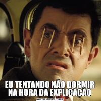 EU TENTANDO NÃO DORMIR NA HORA DA EXPLICAÇÃO
