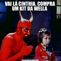 VAI LÁ CINTHIA, COMPRA UM KIT DA WELLA 