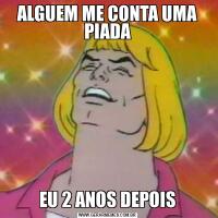 ALGUEM ME CONTA UMA PIADAEU 2 ANOS DEPOIS