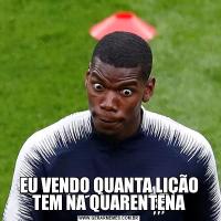 EU VENDO QUANTA LIÇÃO TEM NA QUARENTENA