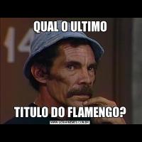 QUAL O ULTIMOTITULO DO FLAMENGO?