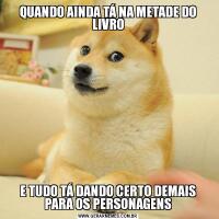 QUANDO AINDA TÁ NA METADE DO LIVROE TUDO TÁ DANDO CERTO DEMAIS PARA OS PERSONAGENS
