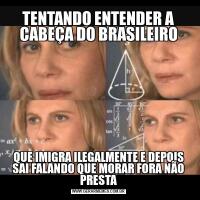 TENTANDO ENTENDER A CABEÇA DO BRASILEIROQUE IMIGRA ILEGALMENTE E DEPOIS SAI FALANDO QUE MORAR FORA NÃO PRESTA