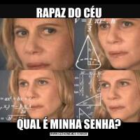 RAPAZ DO CÉUQUAL É MINHA SENHA?