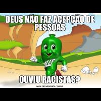 DEUS NÃO FAZ ACEPÇÃO DE PESSOASOUVIU RACISTAS?