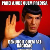 PARE! AJUDE QUEM PRECISADENUNCIE QUEM FAZ RACISMO