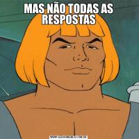 MAS NÃO TODAS AS RESPOSTAS