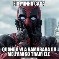 EIS MINHA CARAQUANDO VI A NAMORADA DO MEU AMIGO TRAIR ELE 