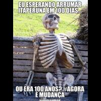 EU ESPERANDO ARRUMAR ITAPERUNA EM 100 DIAS...OU ERA 100 ANOS? #AGORA É MUDANÇA