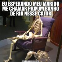 EU ESPERANDO MEU MARIDO ME CHAMAR PRA UM BANHO DE RIO NESSE CALOR