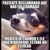 PACIENTE RECLAMANDO QUE NÃO FOI CHAMADOMÉDICO JÁ CHAMOU E ELE NÃO VIU PORQUE ESTAVA NO CELULAR 
