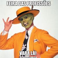 FEIRA DAS PROFISSÕESVARA LÁ! 