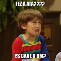 FEZ A ATA????P.S CADÊ O BM?