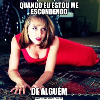 QUANDO EU ESTOU ME ESCONDENDODE ALGUÉM