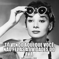 TÔ VENDO AQUI QUE VOCÊ NÃO FEZ AS ATIVIDADES DO AVA