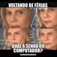 VOLTANDO DE FÉRIASQUAL A SENHA DO COMPUTADOR?