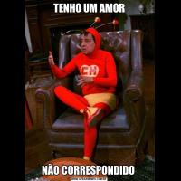 TENHO UM AMORNÃO CORRESPONDIDO 