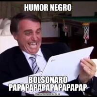 HUMOR NEGROBOLSONARO PAPAPAPAPAPAPAPAPAP