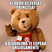 ACABOU AS FÉRIAS PRINCESA!A BIOQUEIMA TE ESPERA ANSIOSAMENTE