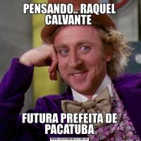 PENSANDO.. RAQUEL CALVANTE FUTURA PREFEITA DE PACATUBA