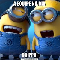 A EQUIPE NO DIADO PPR 