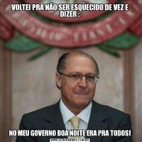 VOLTEI PRA NÃO SER ESQUECIDO DE VEZ E DIZER :NO MEU GOVERNO BOA NOITE ERA PRA TODOS!