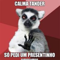 CALMA TANDERSÓ PEDI UM PRESENTINHO