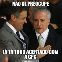 NÃO SE PREOCUPEJÁ TÁ TUDO ACERTADO COM A GPC
