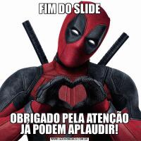 FIM DO SLIDEOBRIGADO PELA ATENÇÃO
JÁ PODEM APLAUDIR!