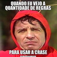 QUANDO EU VEJO A QUANTIDADE DE REGRASPARA USAR A CRASE