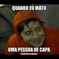 QUANDO EU MATOUMA PESSOA DE CAPA
