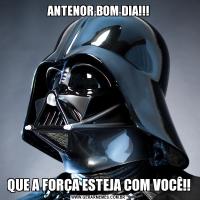 ANTENOR BOM DIA!!!QUE A FORÇA ESTEJA COM VOCÊ!!