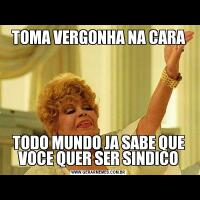 TOMA VERGONHA NA CARATODO MUNDO JA SABE QUE VOCE QUER SER SINDICO