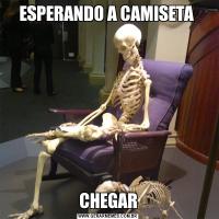 ESPERANDO A CAMISETA CHEGAR