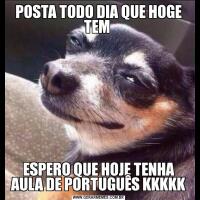 POSTA TODO DIA QUE HOGE TEM ESPERO QUE HOJE TENHA AULA DE PORTUGUÊS KKKKK