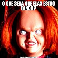O QUE SERÁ QUE ELAS ESTÃO RINDO?