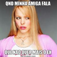 QND MINHA AMIGA FALAQUE NAO QUER MAIS O EX