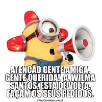 ATENÇÃO GENTE AMIGA, GENTE QUERIDA!  A, WILMA SANTOS, ESTA DE VOLTA, FAÇAM OS SEUS PEDIDOS.