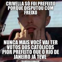 CRIVELLA SÓ FOI PREFEITO PORQUE DISPUTOU COM FREIXONUNCA MAIS VOCÊ VAI TER VOTOS DOS CATÓLICOS PIOR PREFEITO QUE O RIO DE JANEIRO JÁ TEVE 