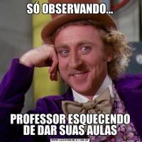 SÓ OBSERVANDO...PROFESSOR ESQUECENDO DE DAR SUAS AULAS