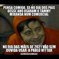 PENSA COMIGO. SE NO DIA DOS PAIS DESSE ANO USARAM O TAMMY MIRANDA NUM COMERCIALNO DIA DAS MÃES DE 2021 VÃO SEM DÚVIDA USAR  A PABLO VITTAR