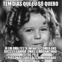 TEM DIAS QUE EU SÓ QUEROIR EM UMA FESTA INFANTIL COMER UNS DOCES E GANHAR UMAS LEMBRANCINHA FEITAS PELO @PERSONALIZADOSALECRIMDOURADO